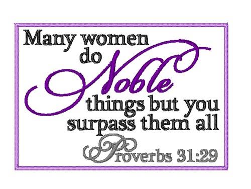 Many women do noble things, but you surpass them all.”